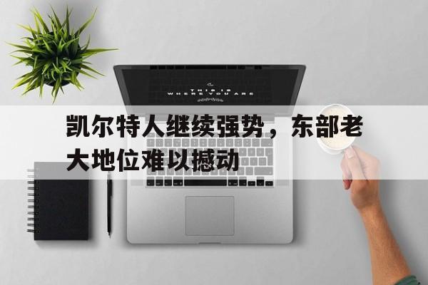 1xbet体育培训-凯尔特人继续强势,东部老大地位难以撼动的简单介绍